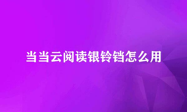 当当云阅读银铃铛怎么用