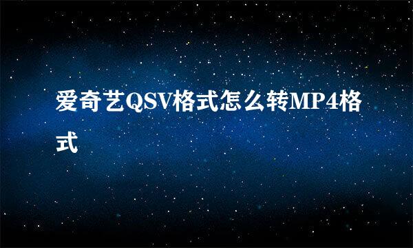 爱奇艺QSV格式怎么转MP4格式