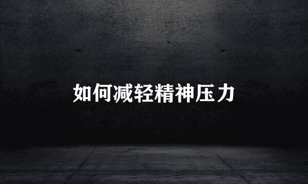 如何减轻精神压力
