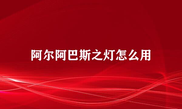 阿尔阿巴斯之灯怎么用