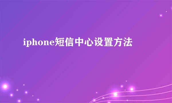 iphone短信中心设置方法