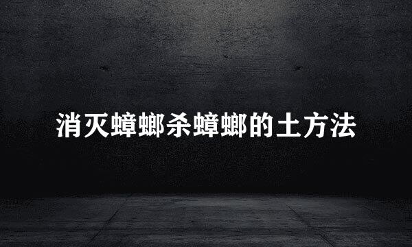 消灭蟑螂杀蟑螂的土方法