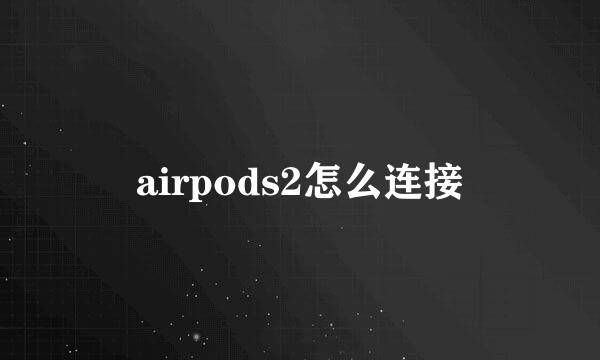 airpods2怎么连接