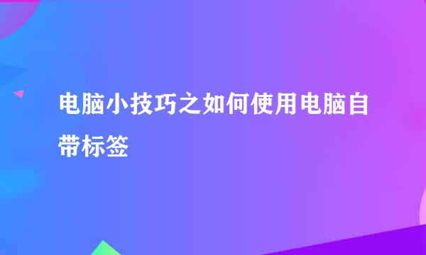 电脑小技巧之如何使用电脑自带标签