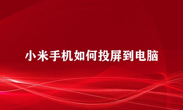 小米手机如何投屏到电脑