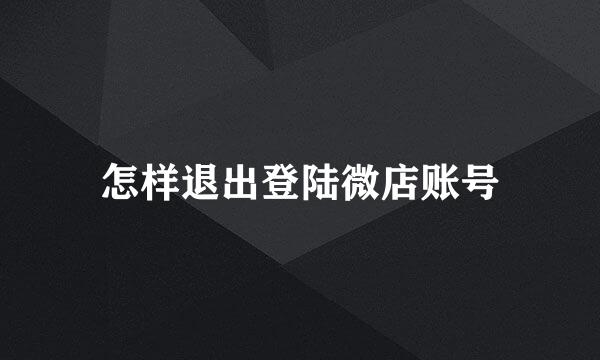 怎样退出登陆微店账号