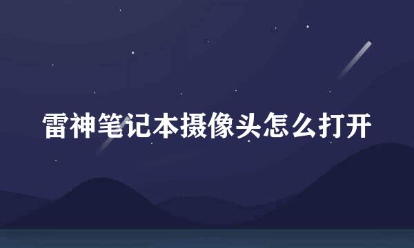 雷神笔记本摄像头怎么打开