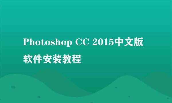 Photoshop CC 2015中文版软件安装教程