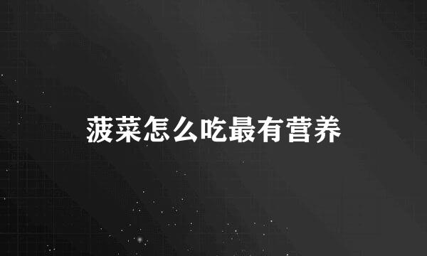 菠菜怎么吃最有营养