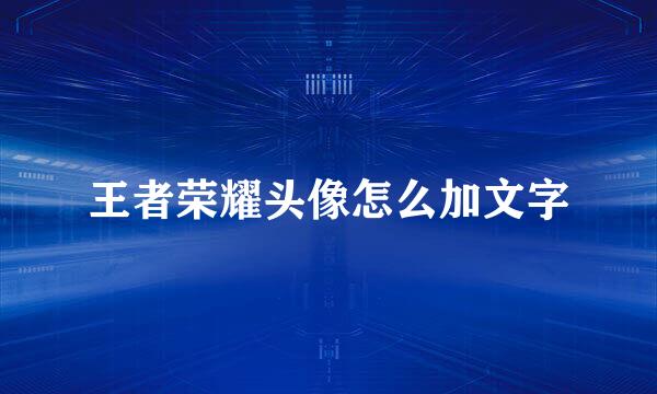 王者荣耀头像怎么加文字