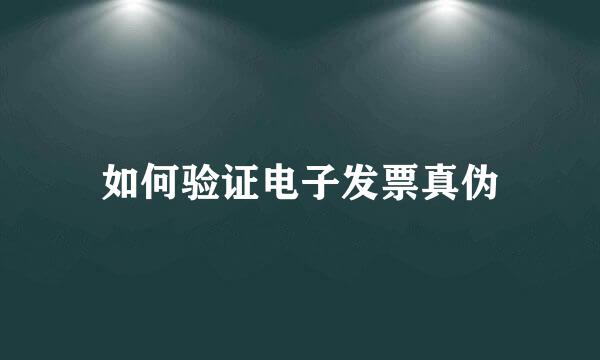 如何验证电子发票真伪