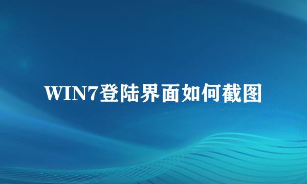WIN7登陆界面如何截图
