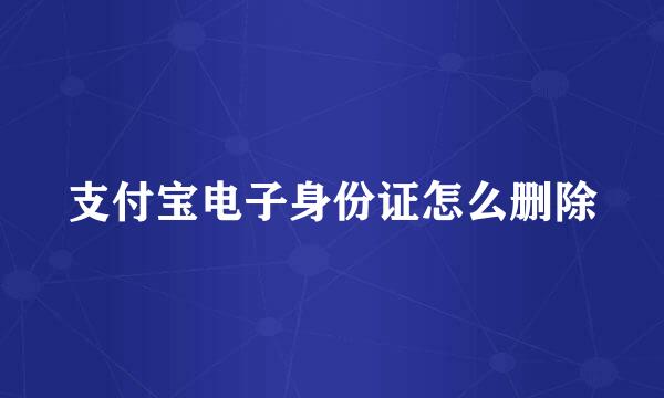 支付宝电子身份证怎么删除