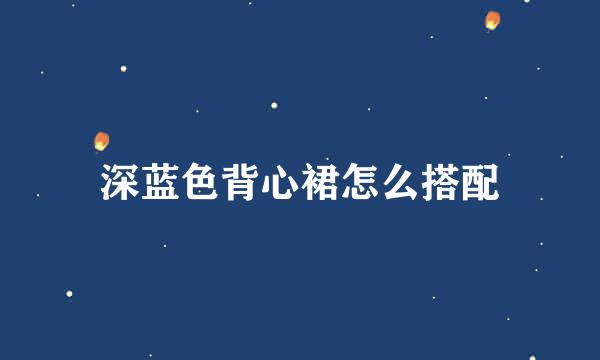 深蓝色背心裙怎么搭配