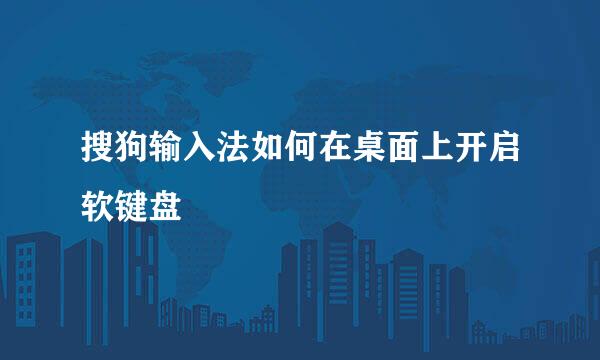 搜狗输入法如何在桌面上开启软键盘