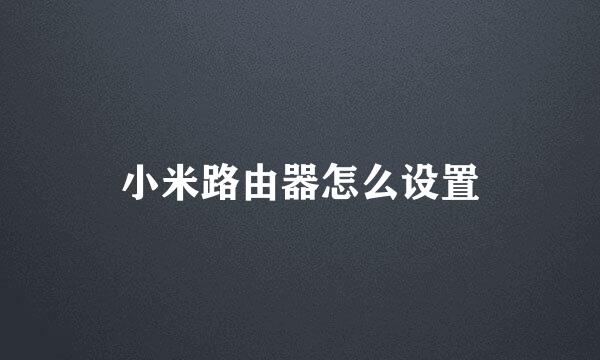 小米路由器怎么设置