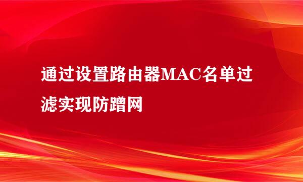 通过设置路由器MAC名单过滤实现防蹭网