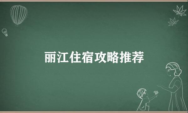 丽江住宿攻略推荐