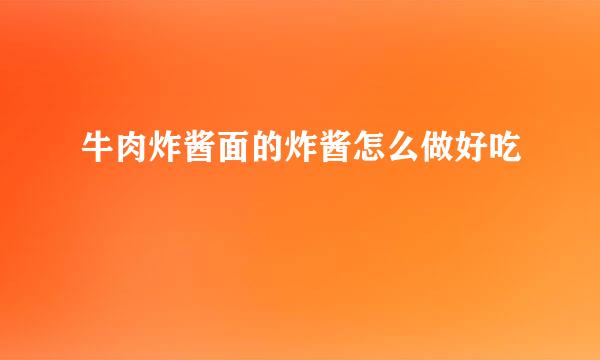 牛肉炸酱面的炸酱怎么做好吃