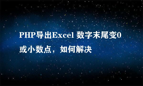 PHP导出Excel 数字末尾变0或小数点，如何解决