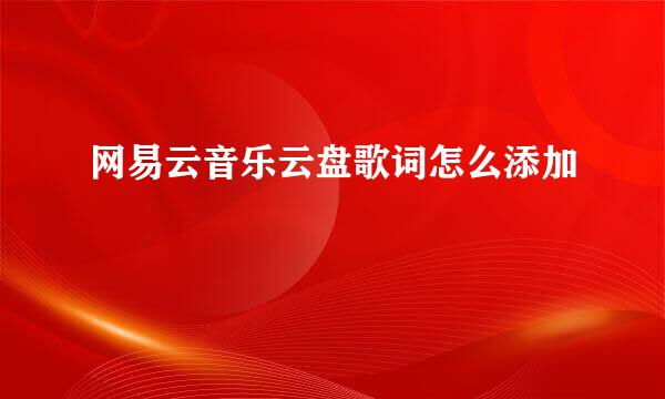 网易云音乐云盘歌词怎么添加