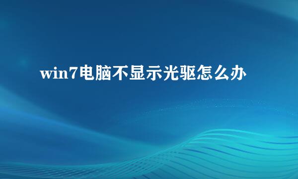 win7电脑不显示光驱怎么办