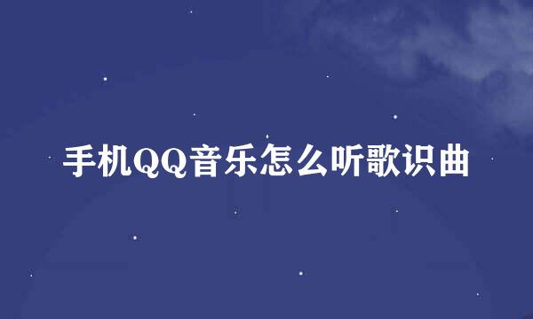 手机QQ音乐怎么听歌识曲
