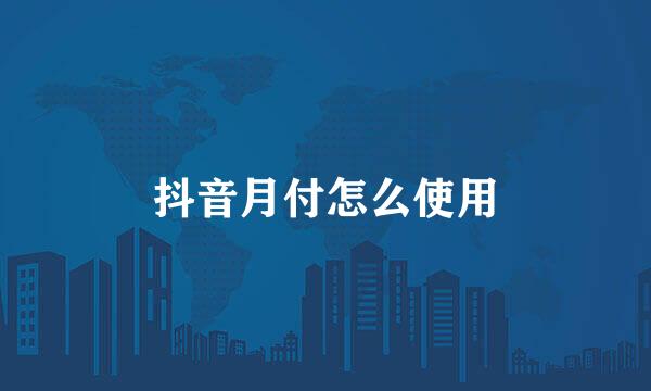 抖音月付怎么使用