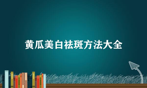 黄瓜美白祛斑方法大全