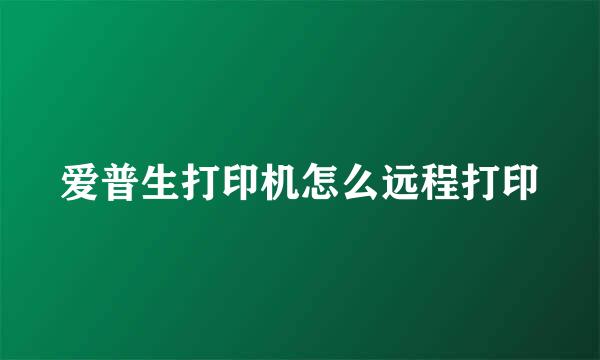 爱普生打印机怎么远程打印