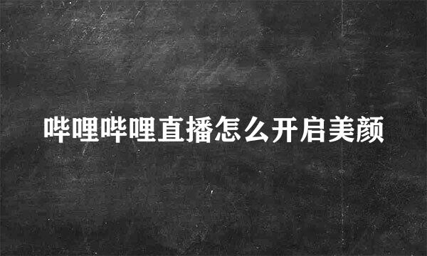 哔哩哔哩直播怎么开启美颜
