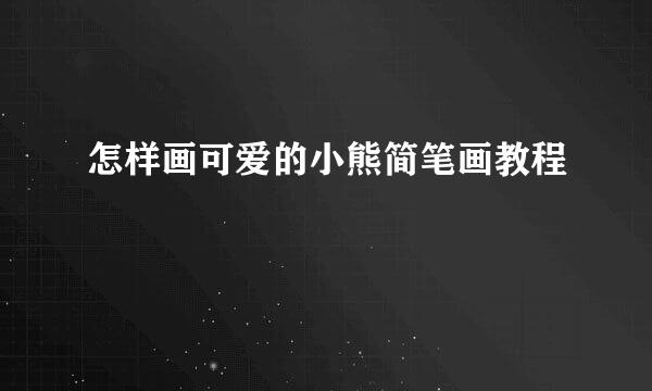 怎样画可爱的小熊简笔画教程