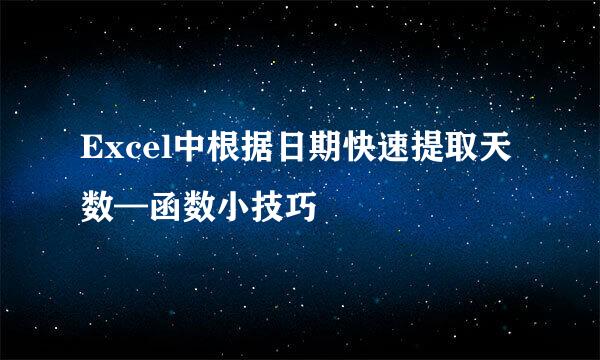 Excel中根据日期快速提取天数—函数小技巧