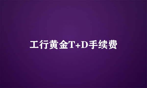 工行黄金T+D手续费
