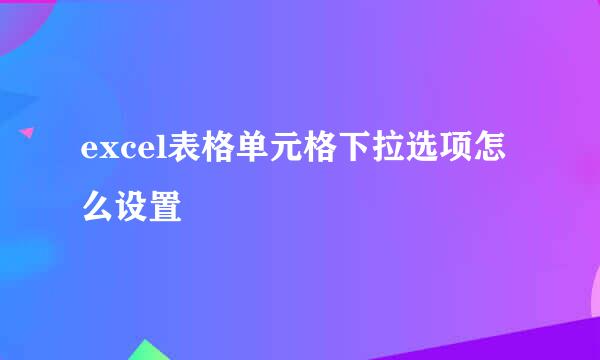 excel表格单元格下拉选项怎么设置