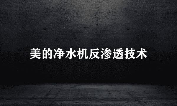 美的净水机反渗透技术