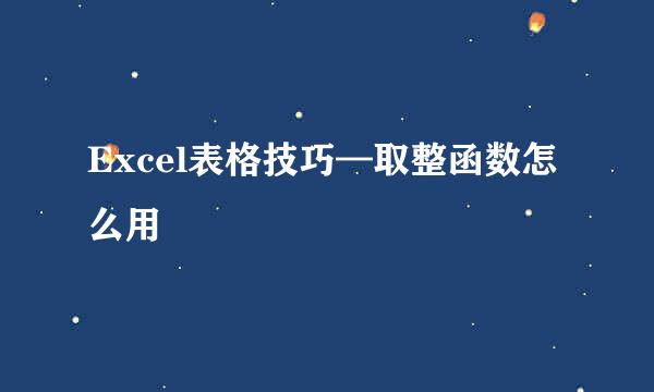 Excel表格技巧—取整函数怎么用