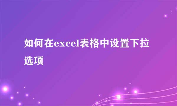 如何在excel表格中设置下拉选项