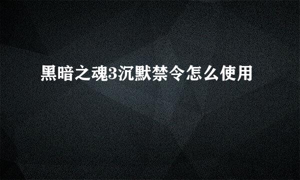 黑暗之魂3沉默禁令怎么使用