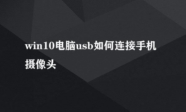 win10电脑usb如何连接手机摄像头