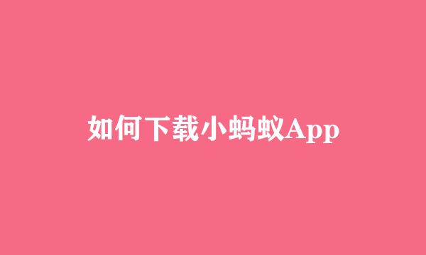 如何下载小蚂蚁App