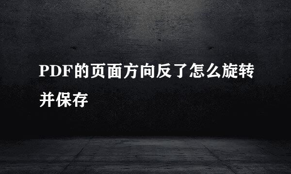 PDF的页面方向反了怎么旋转并保存