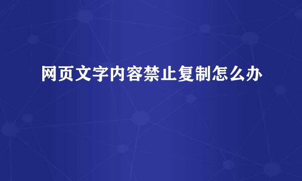 网页文字内容禁止复制怎么办