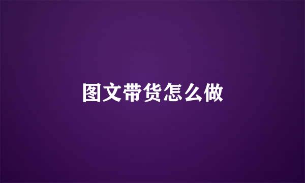 图文带货怎么做