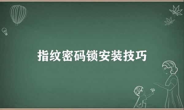 指纹密码锁安装技巧