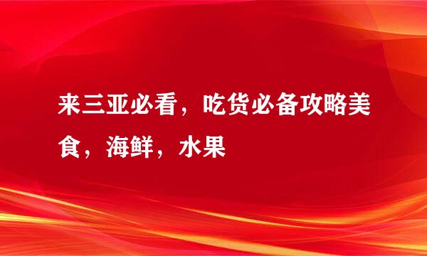 来三亚必看，吃货必备攻略美食，海鲜，水果