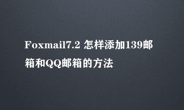 Foxmail7.2 怎样添加139邮箱和QQ邮箱的方法