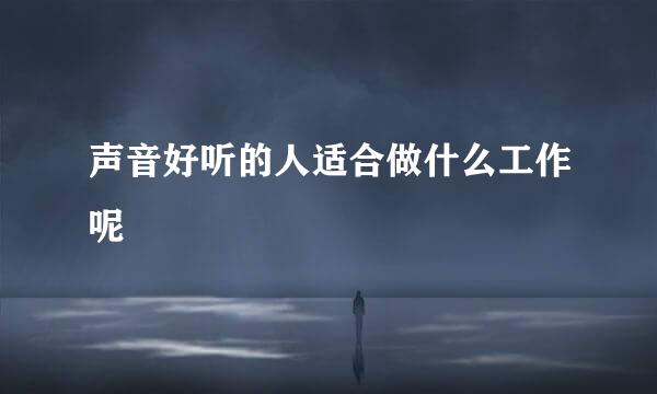 声音好听的人适合做什么工作呢