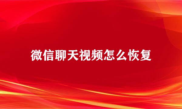 微信聊天视频怎么恢复