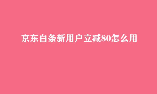 京东白条新用户立减80怎么用